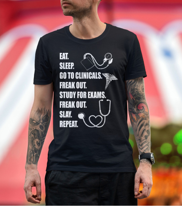 Premium T-Shirt: Eat Sleep Go to Clinicals Freak Out Study for Exams Slay Repeat Nurse Student T-Shirt Eat Sleep Go to Clinicals Freak Out Study for Exams Slay Repeat Nurse Student T-Shirt