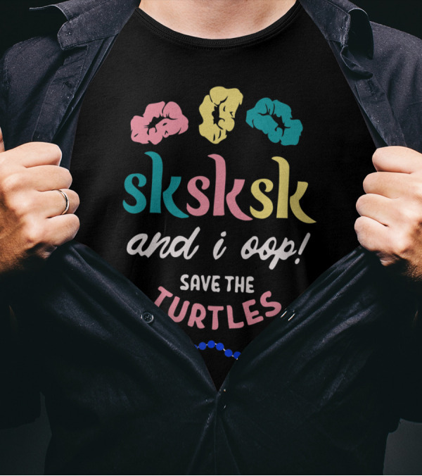 Sksksk And I Oop Save The Turtles Scrunchies Trendy Phrase T-Shirt