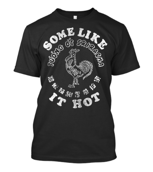 Some Like It Hot Tương Ớt Sriracha Rooster T-Shirt