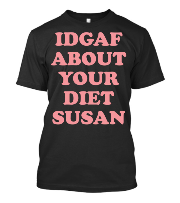 IDGAF About Your Diet Susan Funny Diet T-Shirt
