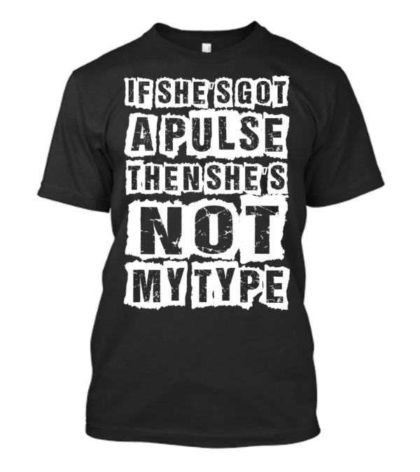 If She's Got A Pulse Then She's Not My Type T-Shirt