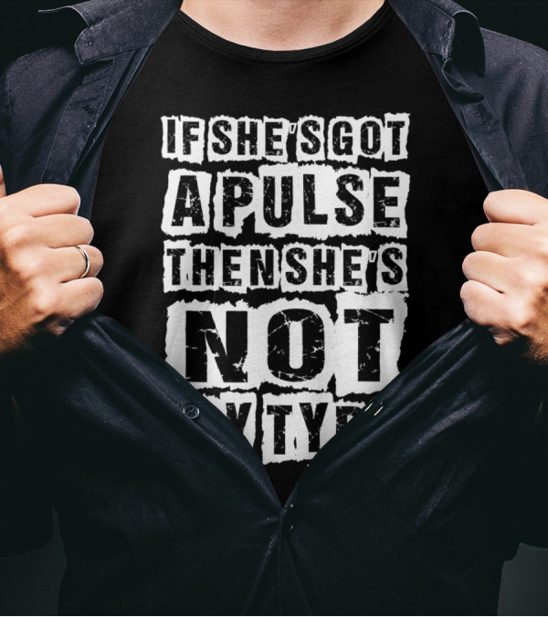 If She's Got A Pulse Then She's Not My Type T-Shirt