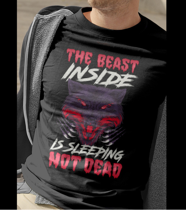 The Beast Inside Is Sleeping Not Dead Fierce Wolf T-Shirt