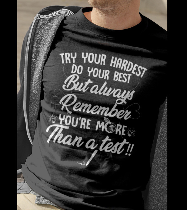Try Your Hardest Do Your Best But Always Remember You're More Than A Test T-Shirt