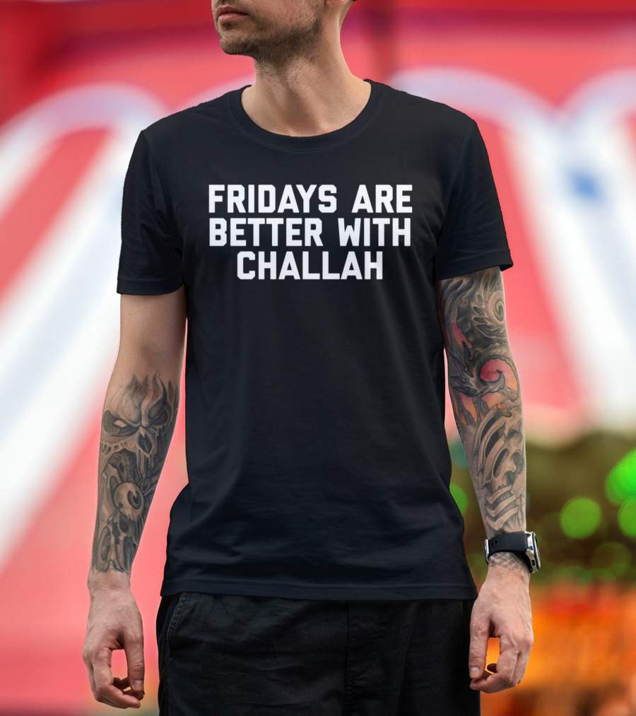 Fridays Are Better With Challah T-Shirt