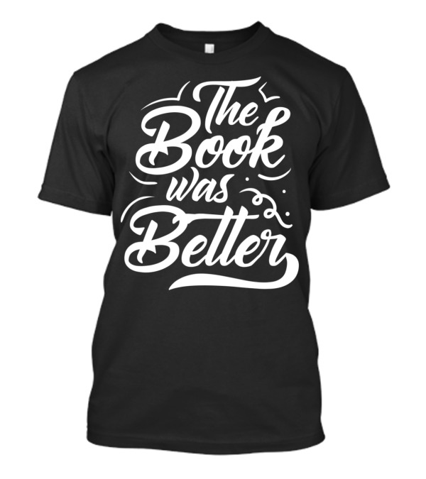 Funny Book Nerd The Book Was Better T-Shirt
