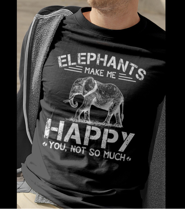 Elephants Make Me Happy You Not So Much T-Shirt