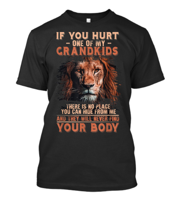 If You Hurt One Of My Grandkids Lion Grandpa There Is No Place You Can Hide From Me Your Body T-Shirt