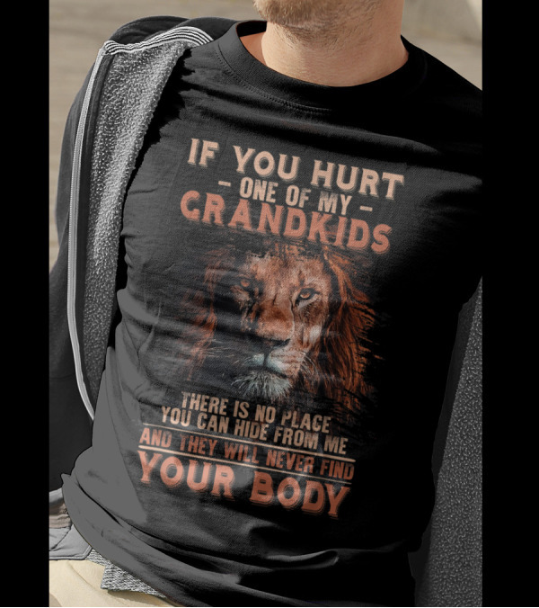 If You Hurt One Of My Grandkids Lion Grandpa There Is No Place You Can Hide From Me Your Body T-Shirt