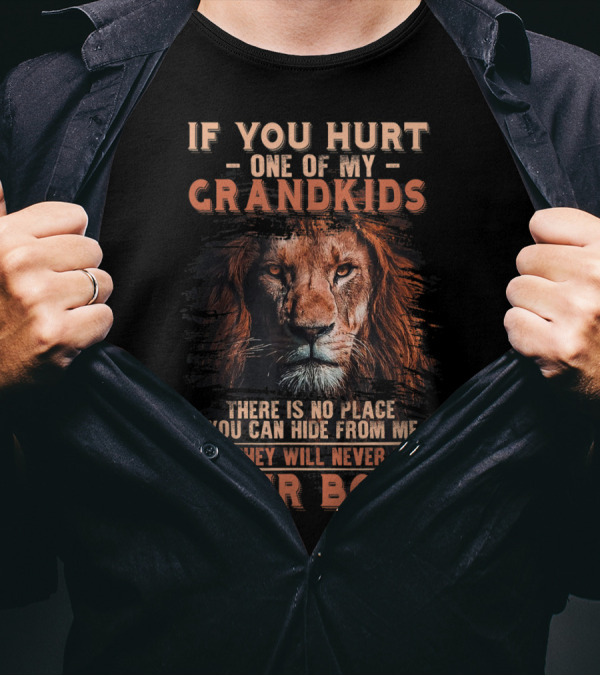 If You Hurt One Of My Grandkids Lion Grandpa There Is No Place You Can Hide From Me Your Body T-Shirt