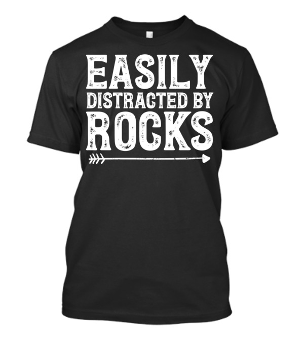 Easily Distracted By Rocks Funny Geologist Saying T-Shirt