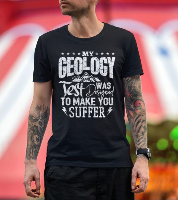 Premium T-Shirt: My Geology Test Was Designed to Make You Suffer T-Shirt My Geology Test Was Designed to Make You Suffer T-Shirt