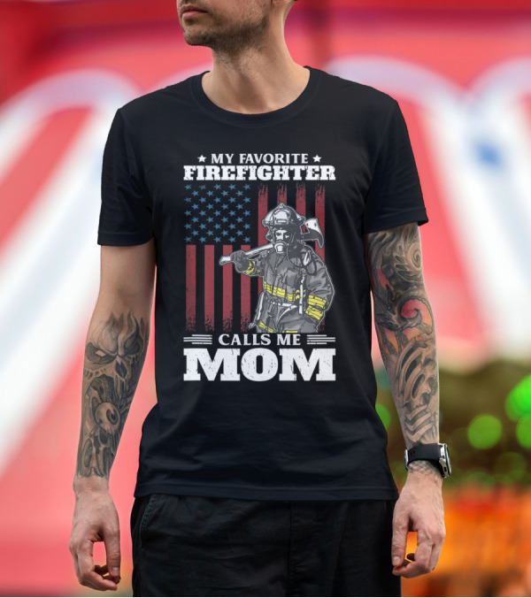 Premium T-Shirt: My Favorite Firefighter Calls Me Mom with American Flag and Firefighter T-Shirt My Favorite Firefighter Calls Me Mom with American Flag and Firefighter T-Shirt
