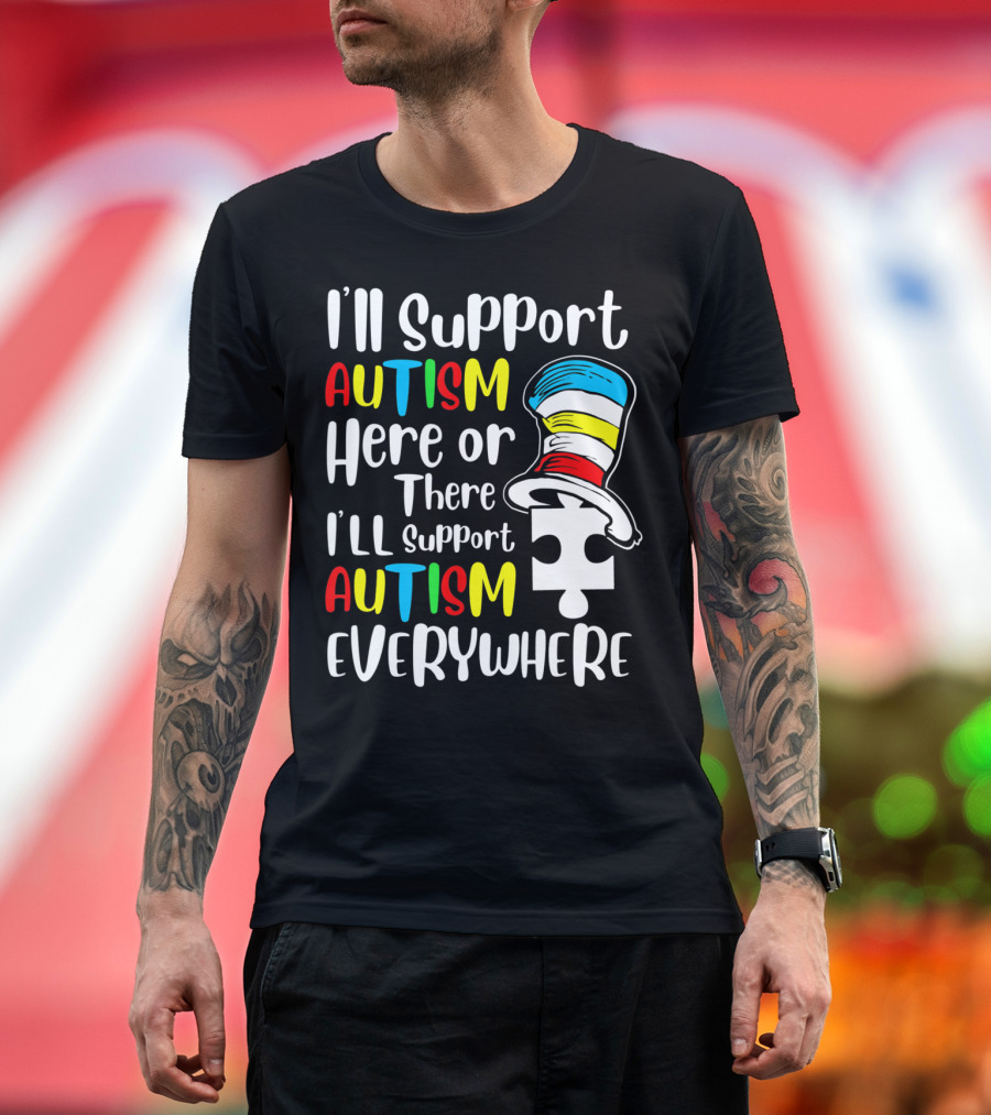 I'll Support Autism Here or There I'll Support Autism Everywhere T-Shirt