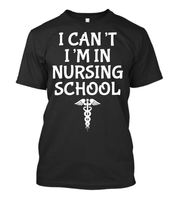 I Can't I'm In Nursing School Funny Student Caduceus T-Shirt