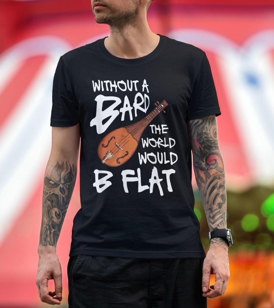 Without a Bard the World Would B Flat RPG Roleplaying Class for Dungeon Party T-Shirt
