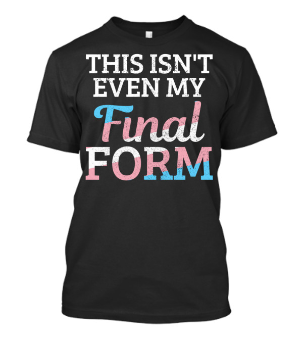 This Isn't Even My Final Form Trans Pride Flag Pastel Colors T-Shirt