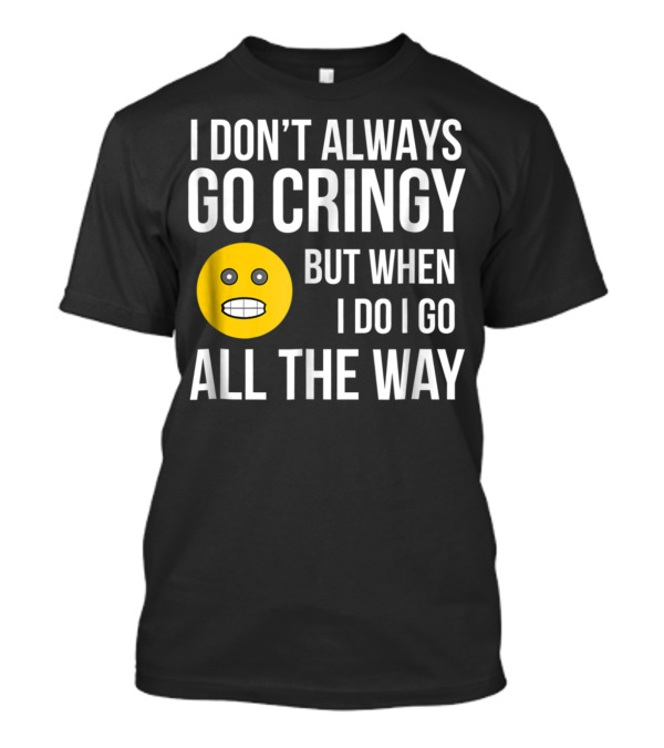 I Don't Always Go Cringy But When I Do I Go All The Way Emoji T-Shirt