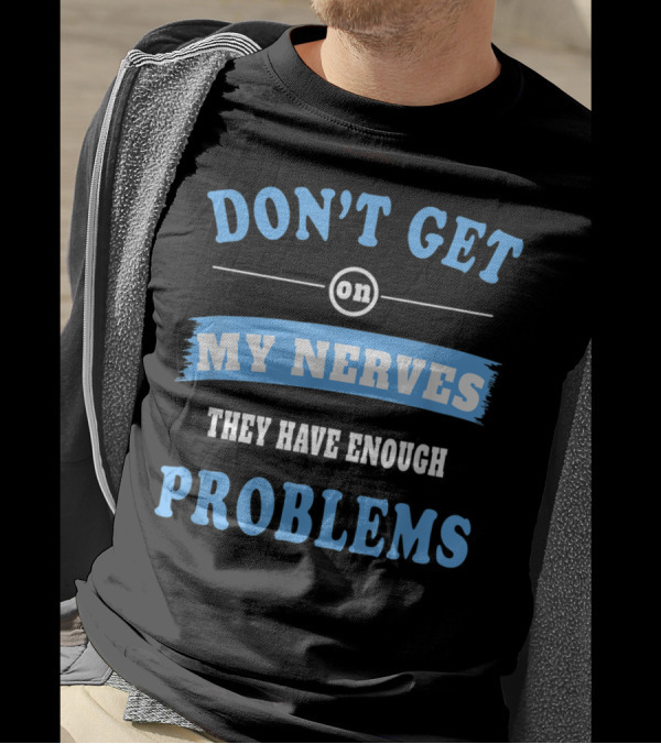 DON'T GET ON MY NERVES THEY HAVE ENOUGH PROBLEMS NERVE DISORDER T-Shirt