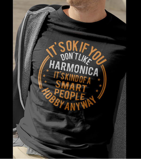 IT'S OK IF YOU DON'T LIKE HARMONICA IT'S KIND OF A SMART PEOPLE HOBBY ANYWAY T-Shirt