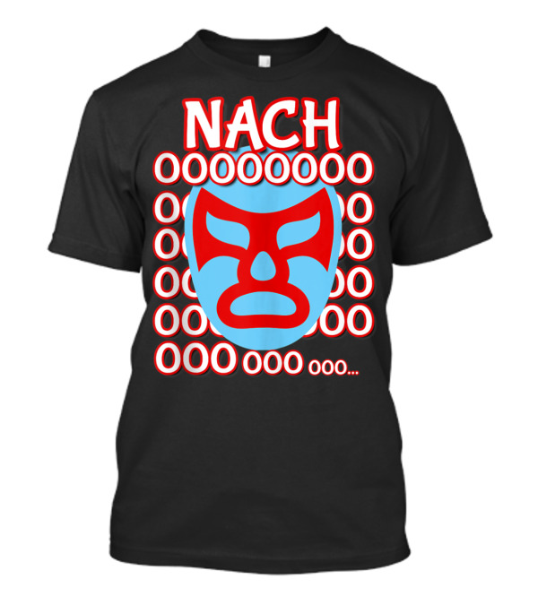 Nachooo Lucha Libre Wrestling Mask Nacho OOOO OOO OOOO OOOO Ooo.. T-Shirt