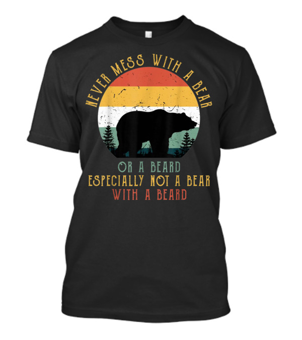 Never Mess With A Bear Or A Beard Especially Not A Bear With A Beard T-Shirt