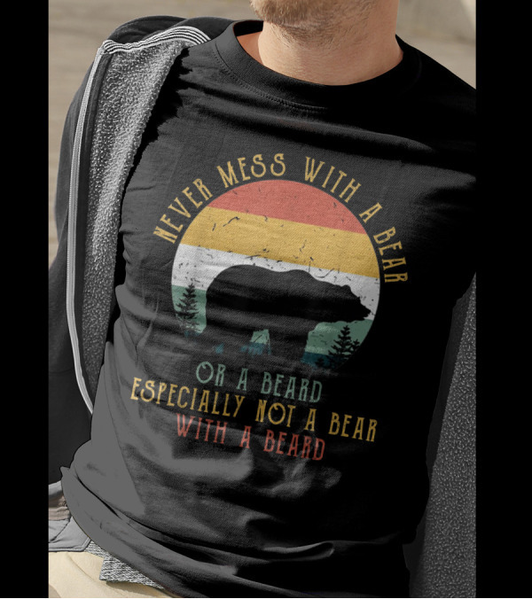 Never Mess With A Bear Or A Beard Especially Not A Bear With A Beard T-Shirt