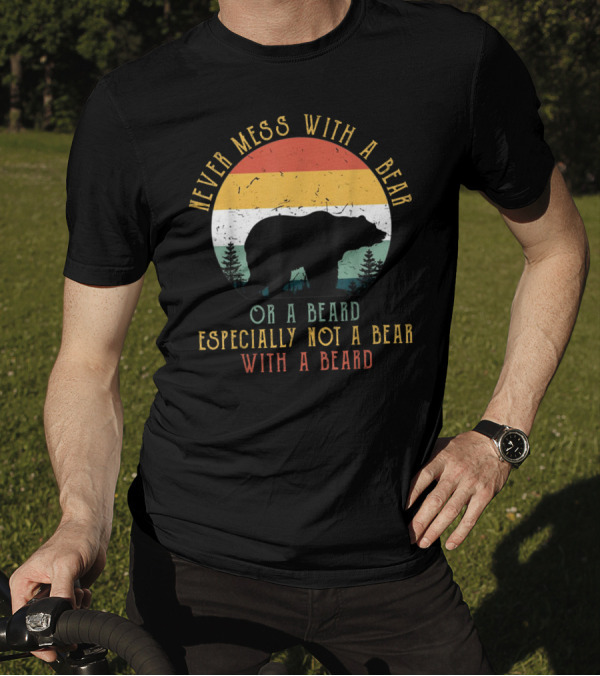 Never Mess With A Bear Or A Beard Especially Not A Bear With A Beard T-Shirt