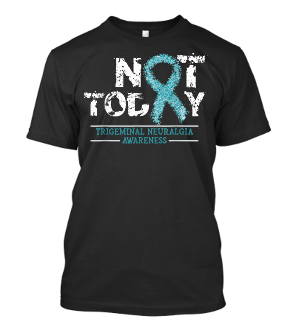 Not Today Teal Ribbon Trigeminal Neuralgia Awareness T-Shirt