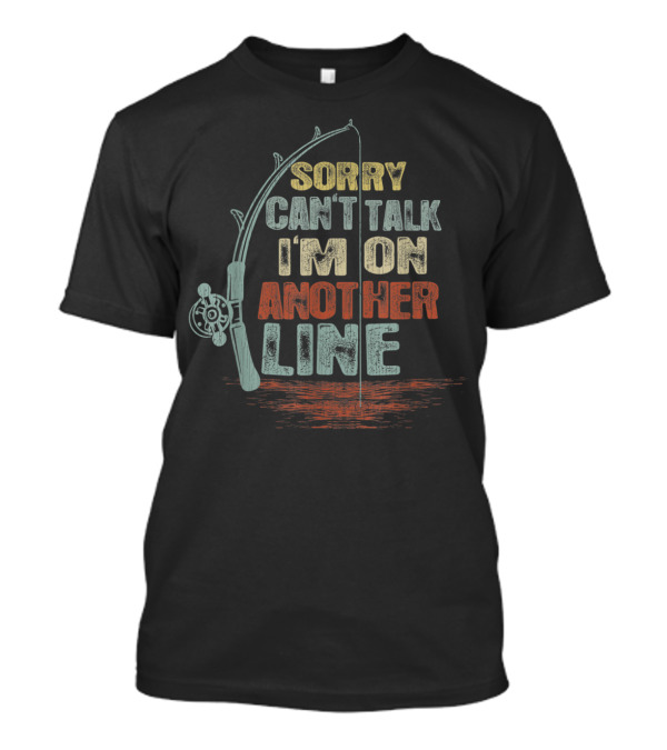 Sorry Can't Talk I'm On Another Line Vintage Fishing Rod T-Shirt