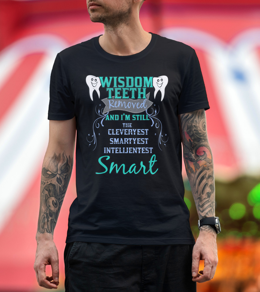 WISDOM TEETH REMOVED AND I'M STILL THE CLEVERYEST SMARTYEST INTELIJENTEST SMART T-Shirt