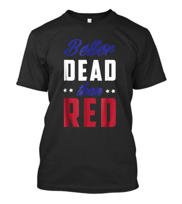 Better Dead Than Red Patriotic 4th Of July Stars T-Shirt
