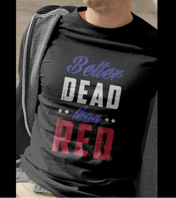 Better Dead Than Red Patriotic 4th Of July Stars T-Shirt