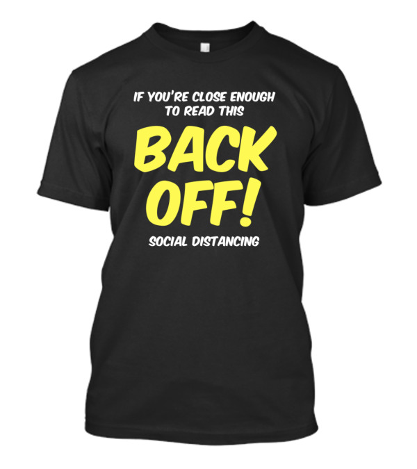 If You're Close Enough To Read This Back Off Social Distancing T-Shirt