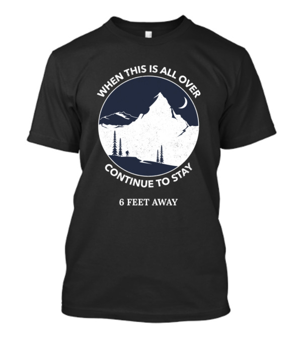 When This Is All Over Continue To Stay 6 Feet Away Moon Mountain T-Shirt