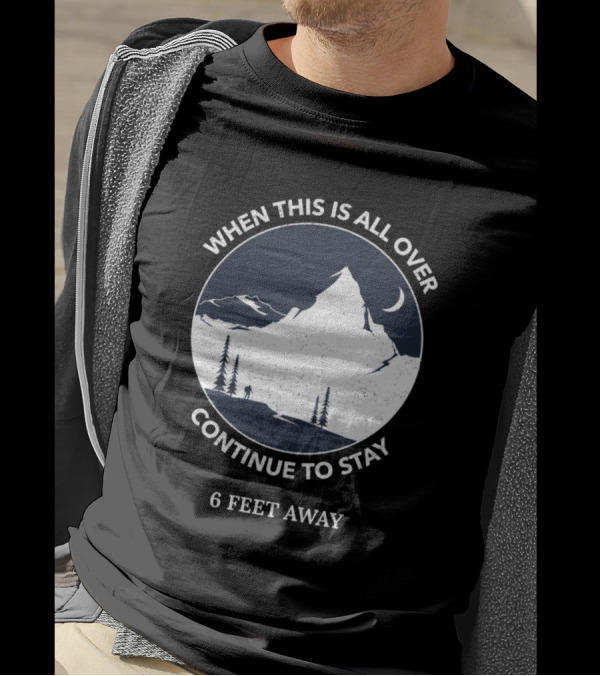 When This Is All Over Continue To Stay 6 Feet Away Moon Mountain T-Shirt