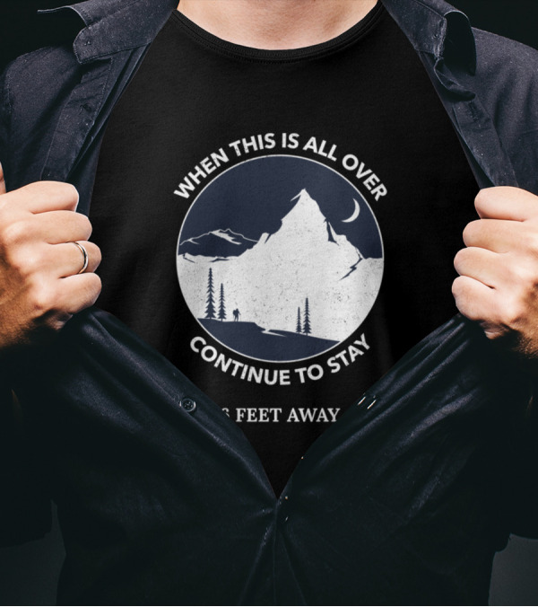 When This Is All Over Continue To Stay 6 Feet Away Moon Mountain T-Shirt