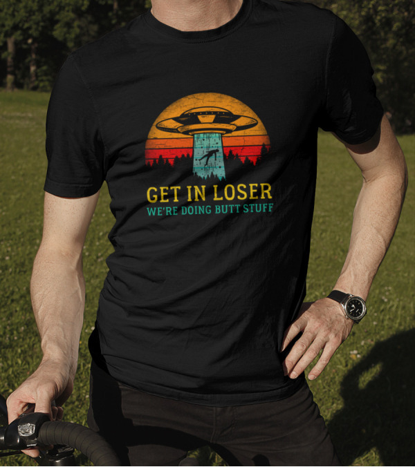 Get In Loser Alien Retro UFO Sunset Silhouette We're Doing Butt Stuff T-Shirt