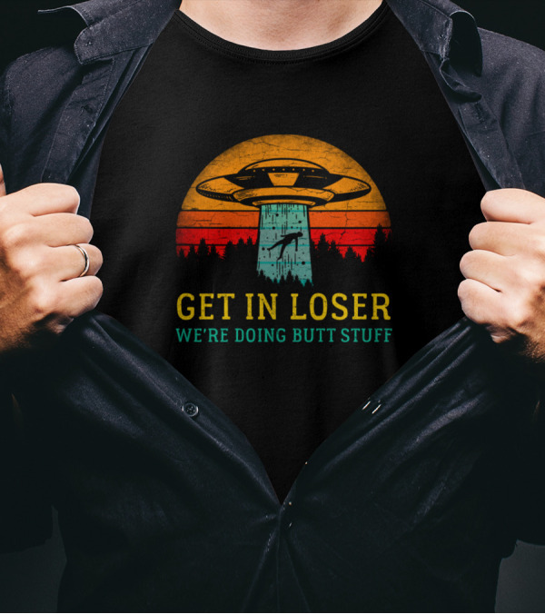 Get In Loser Alien Retro UFO Sunset Silhouette We're Doing Butt Stuff T-Shirt