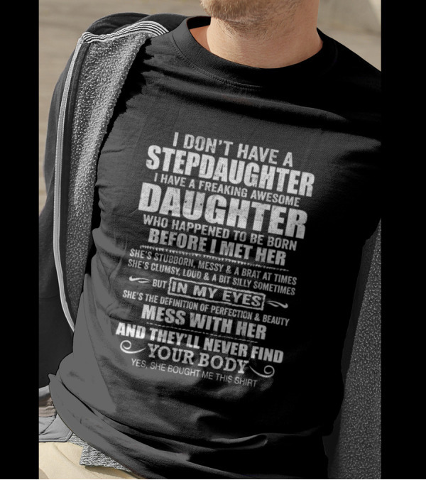 I Don’t Have A Step Daughter I Have A Freaking Awesome Daughter Who Happened To Be Born Before I Met Her T-Shirt