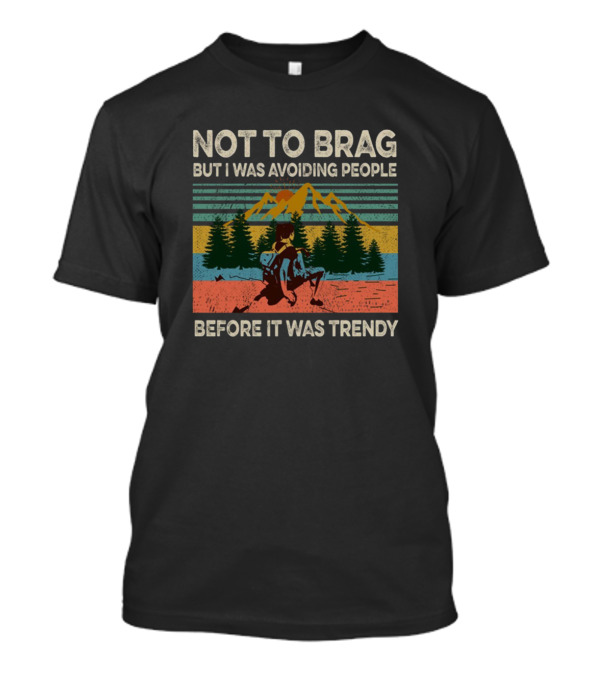 Not To Brag But I Was Avoiding People Before It Was Trendy Vintage Hiking Adventure T-Shirt
