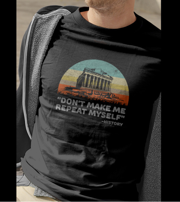 Don't Make Me Repeat Myself History Greek Parthenon Retro Sunset T-Shirt