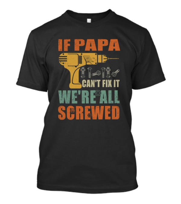 If Papa Can't Fix It We're All Screwed Drill And Screws T-Shirt