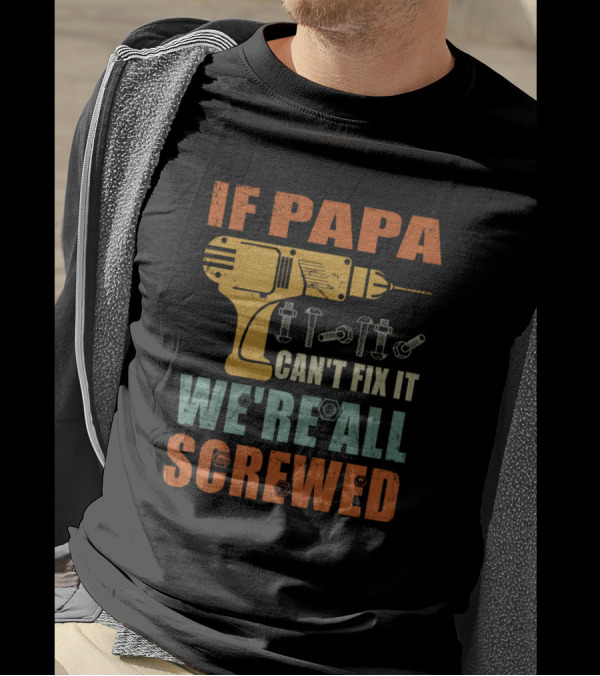 If Papa Can't Fix It We're All Screwed Drill And Screws T-Shirt
