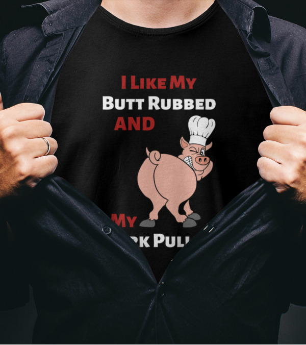 I Like My Butt Rubbed And My Pork Pulled Pig Chef T-Shirt