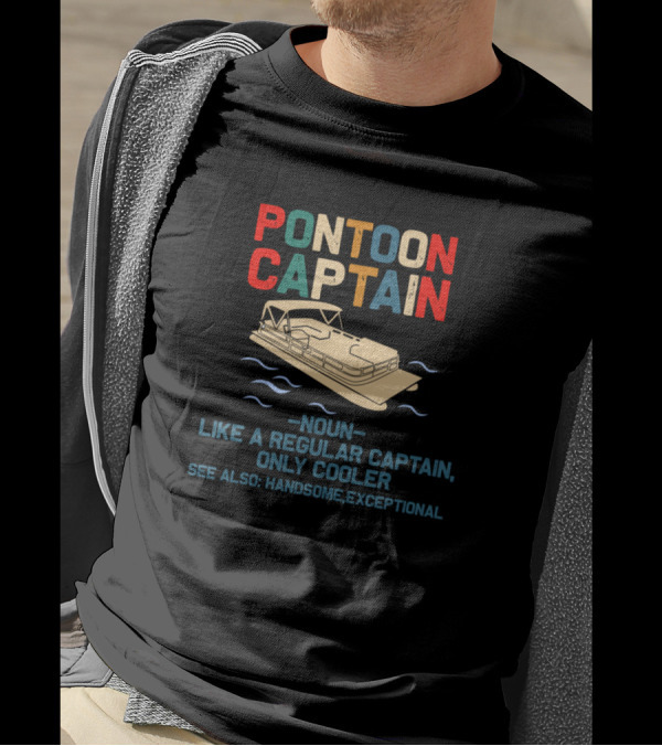 PONTOON CAPTAIN NOUN LIKE A REGULAR CAPTAIN ONLY COOLER SEE ALSO HANDSOME EXCEPTIONAL T-Shirt