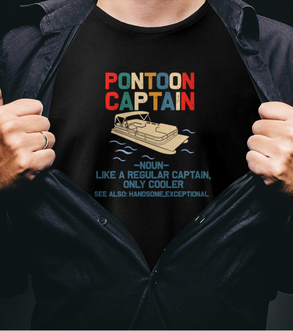 PONTOON CAPTAIN NOUN LIKE A REGULAR CAPTAIN ONLY COOLER SEE ALSO HANDSOME EXCEPTIONAL T-Shirt