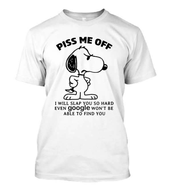 Piss Me Off Snoopy I Will Slap You So Hard Even Google Won't Be Able To Find You T-Shirt