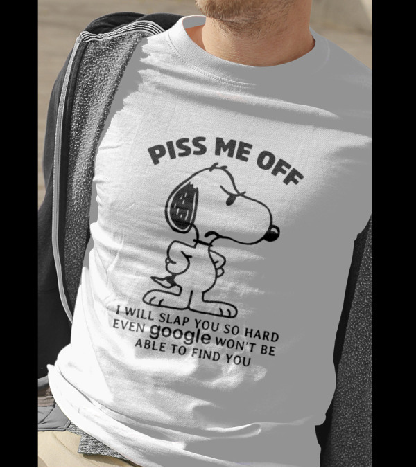 Piss Me Off Snoopy I Will Slap You So Hard Even Google Won't Be Able To Find You T-Shirt