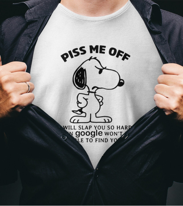 Piss Me Off Snoopy I Will Slap You So Hard Even Google Won't Be Able To Find You T-Shirt